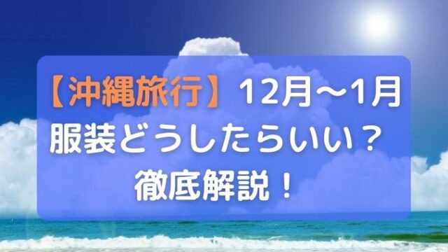 12月から１月沖縄へ修学旅行するとき女子の服装は？沖縄在住者が徹底解説！