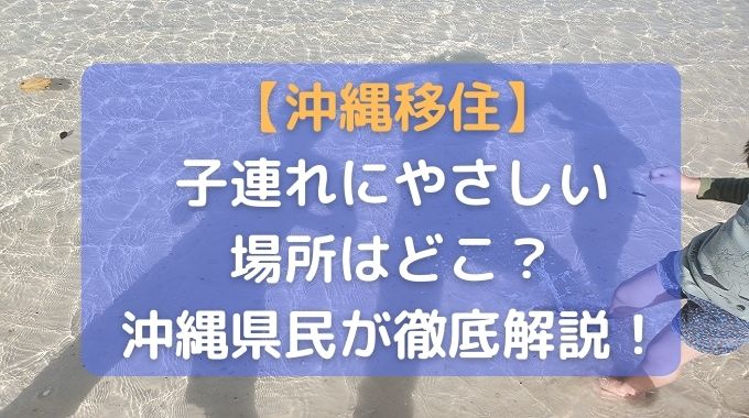 沖縄に子連れで移住するならどこの市町村がいい？沖縄県民が徹底解説！