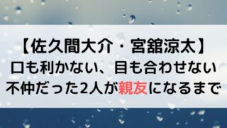 佐久間大介と宮舘涼太は昔不仲だった？仲良しだてさくの氷河期時代とは！