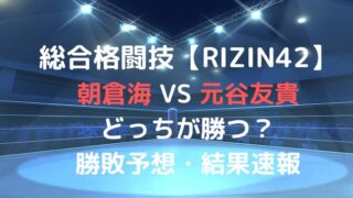 朝倉海VS元谷友貴はどっちが勝つ？予想と結果速報も！