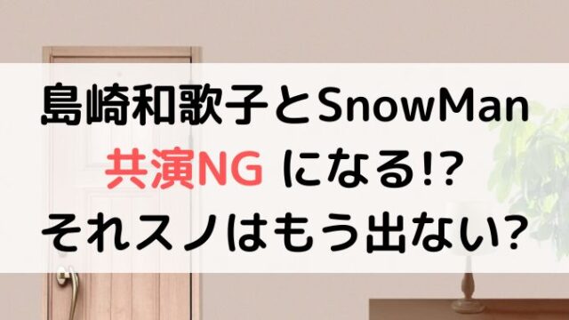 それスノに島崎和歌子はもう出ない！？SnowManと共演NGになる？