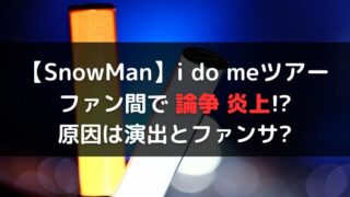 SnowManドームツアーのファンサに賛否あり？原因はペンラ花束ボール演出？