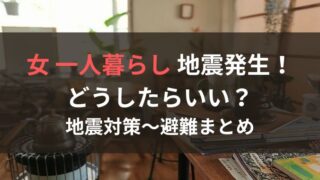 女の一人暮らしは地震が怖い！心構えや対策について徹底解説！