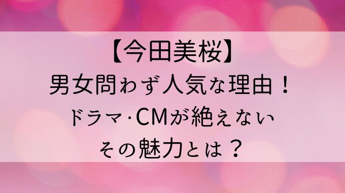 今田美桜なぜ人気？ドラマCMが絶えないその魅力とは？