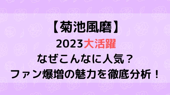 菊池風磨はなぜ人気がある？ファン爆増の魅力を徹底分析