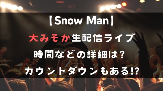 SnowMan大晦日生配信の時間は？視聴方法やアーカイブも紹介！