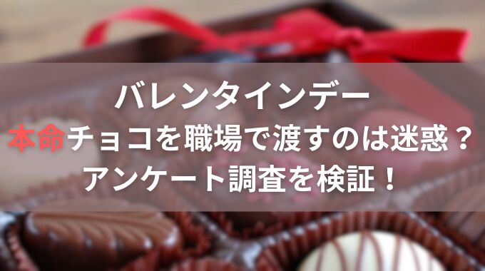 バレンタイン職場で本命チョコは迷惑？アンケートの解説と迷惑にならない方法を紹介！