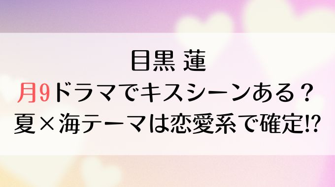 目黒蓮の月９ドラマでキスシーン・ラブシーンある？役どころや過去のラブシーンも紹介