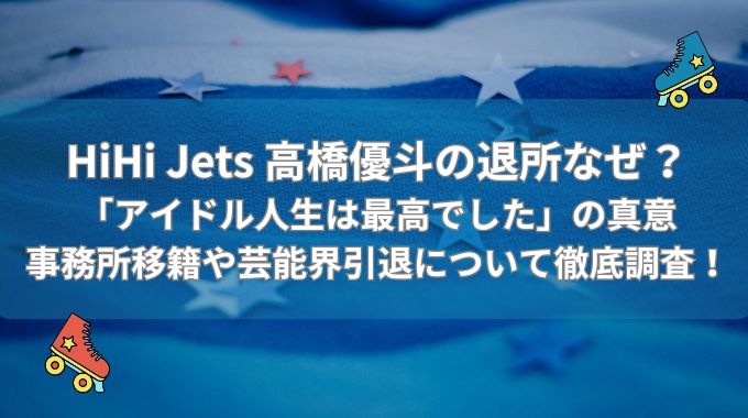 高橋優斗の退所なぜ?事務所移籍や活動休止の可能性も徹底調査