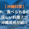 沖縄の珍しい料理とは？食べられるか躊躇する料理を沖縄県民が７つ紹介！